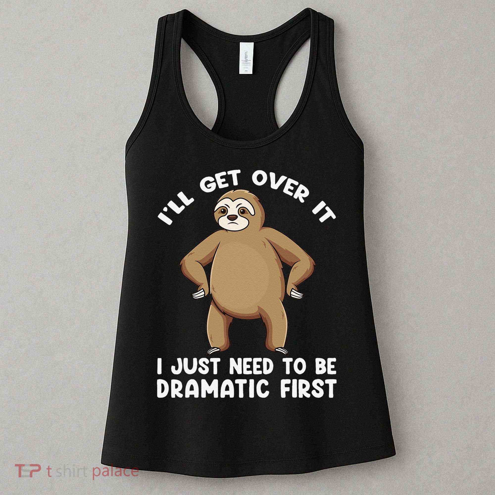 Funny Sloth ILl Get Over It Just Need To Be Dramatic First Women's Tank Top