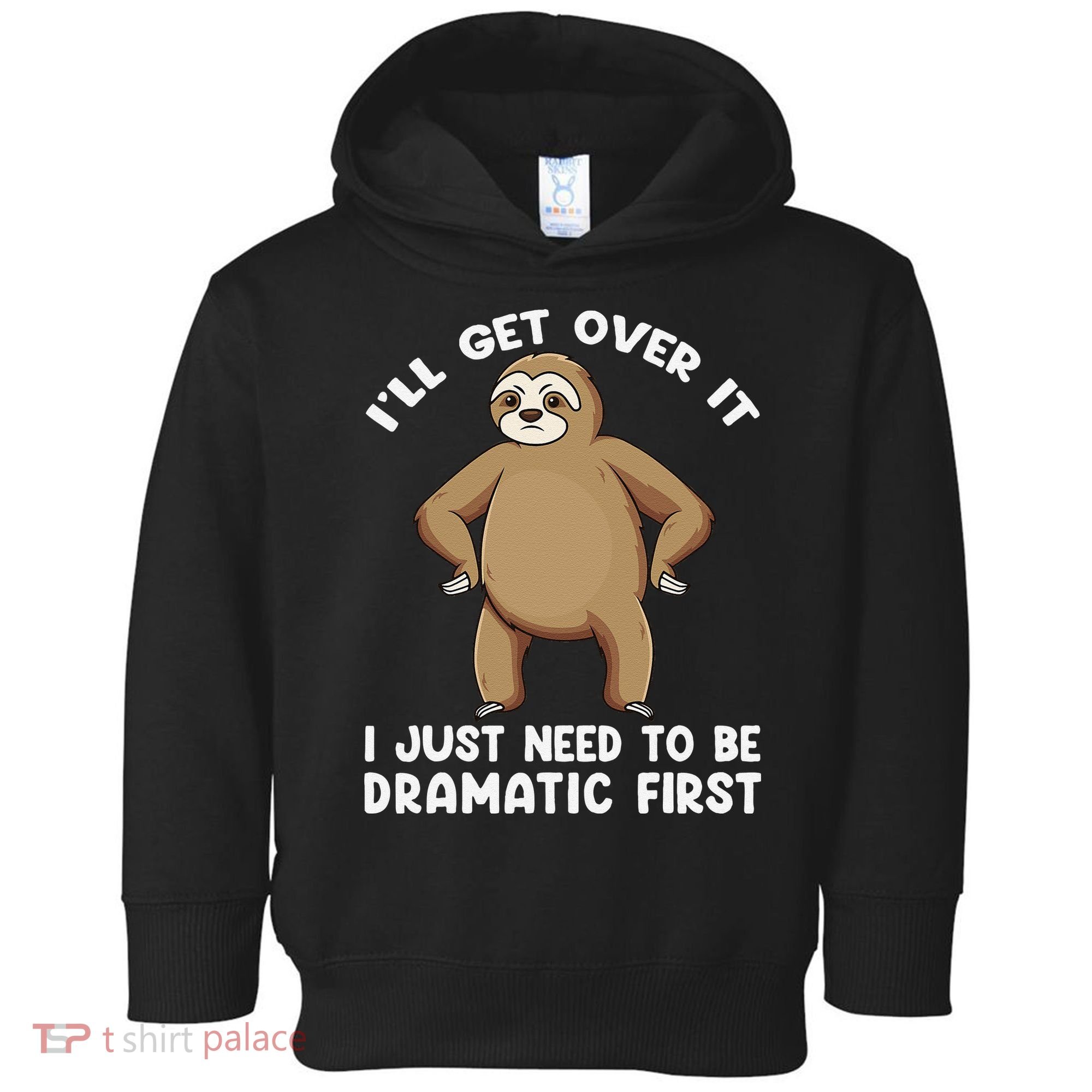 Funny Sloth ILl Get Over It Just Need To Be Dramatic First Toddler Hoodie