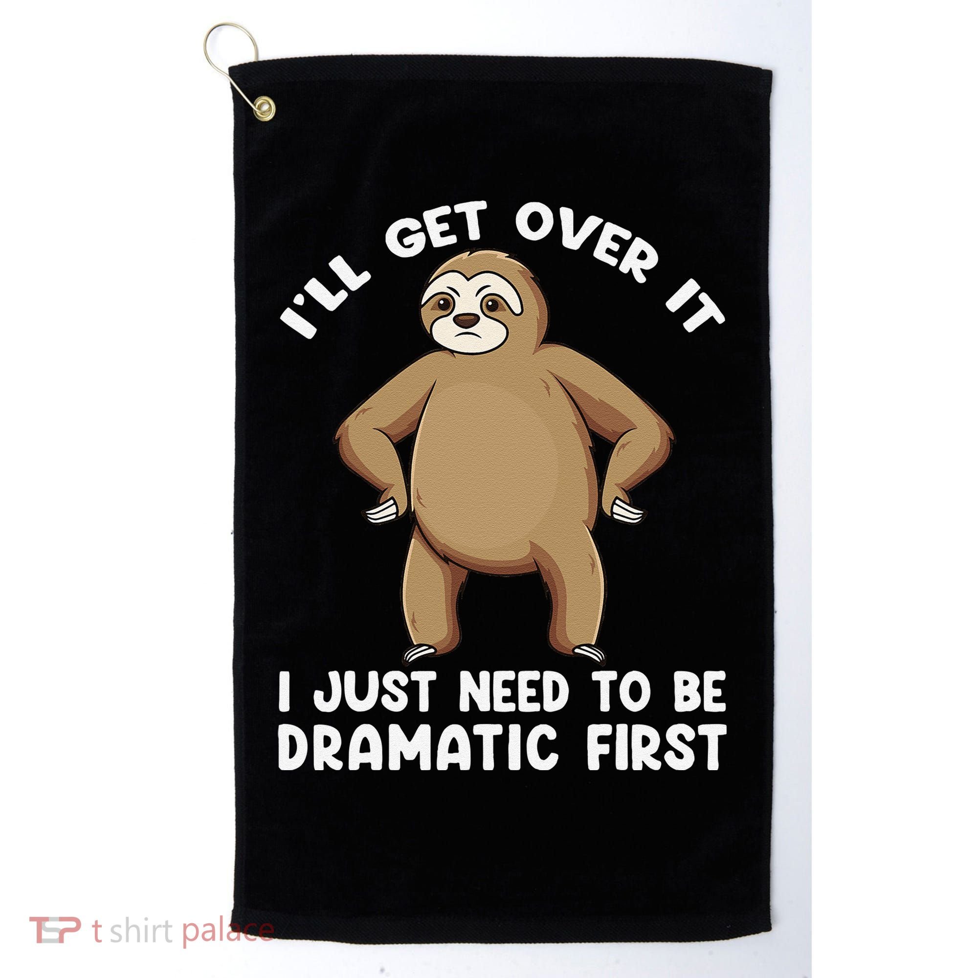 Funny Sloth ILl Get Over It Just Need To Be Dramatic First Golf Towel