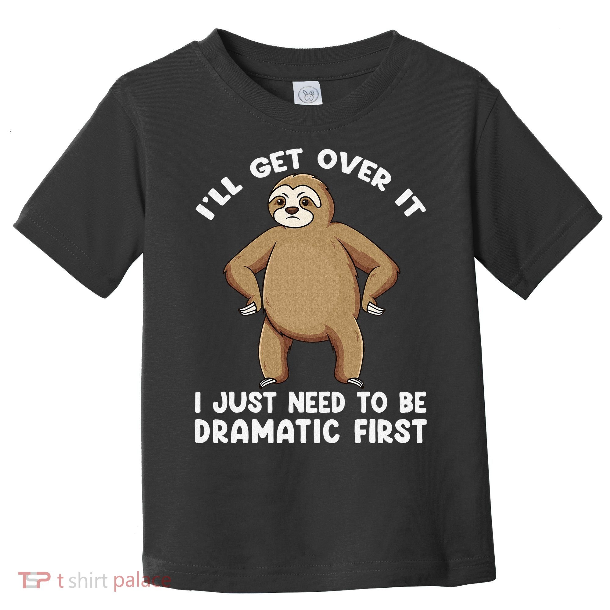 Funny Sloth ILl Get Over It Just Need To Be Dramatic First Toddler T-Shirt