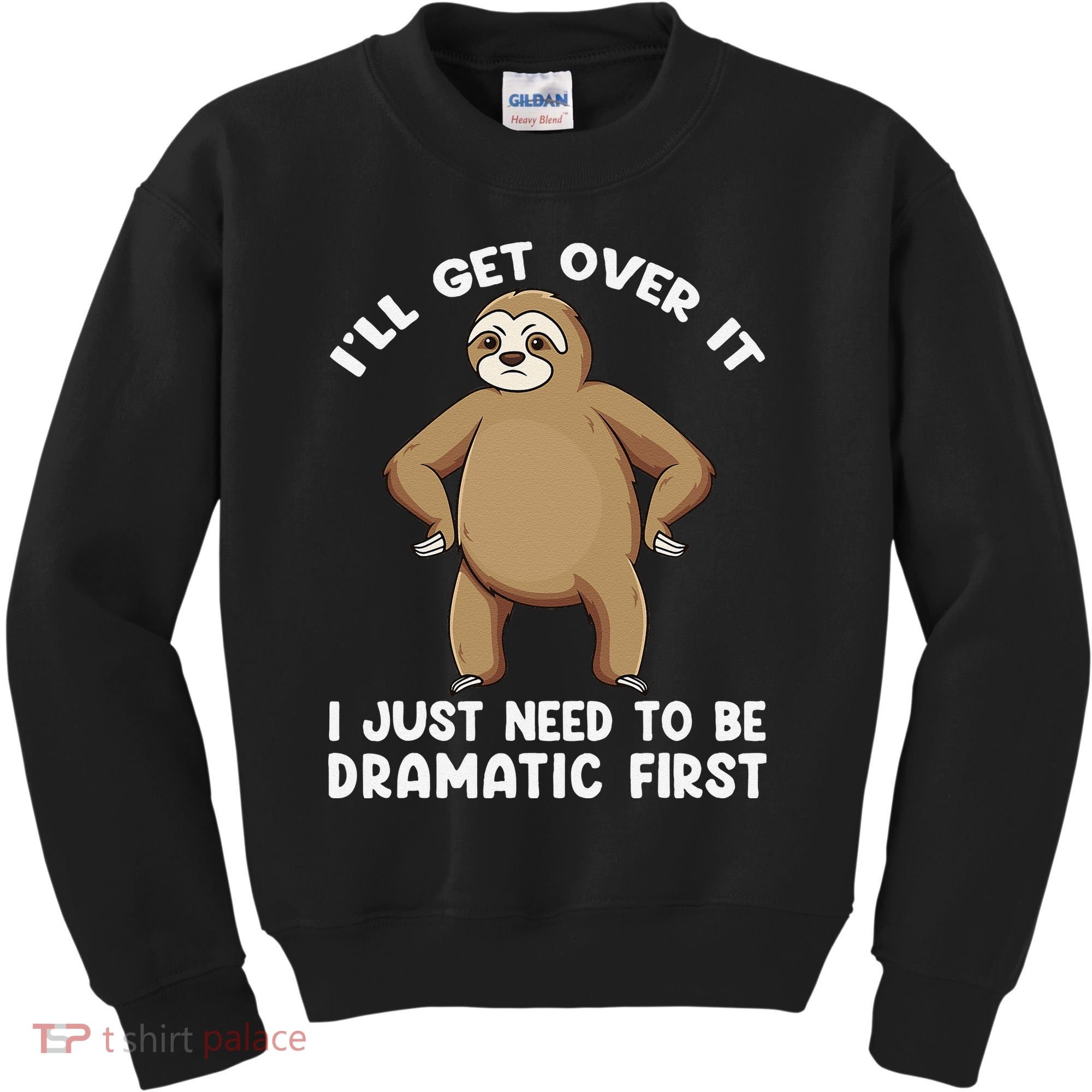 Funny Sloth ILl Get Over It Just Need To Be Dramatic First Kids Sweatshirt