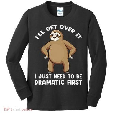 Funny Sloth ILl Get Over It Just Need To Be Dramatic First Kids Long Sleeve Shirt