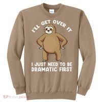 Funny Sloth ILl Get Over It Just Need To Be Dramatic First Sweatshirt thumb 0