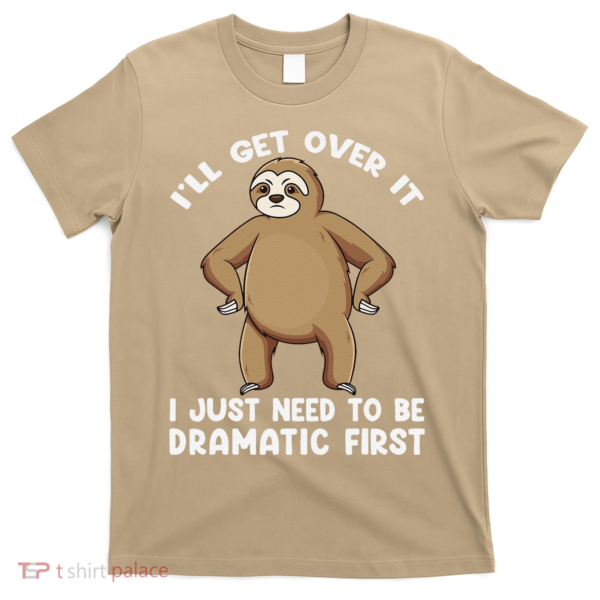 Funny Sloth ILl Get Over It Just Need To Be Dramatic First T-Shirt