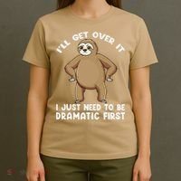 Funny Sloth ILl Get Over It Just Need To Be Dramatic First T-Shirt thumb 4