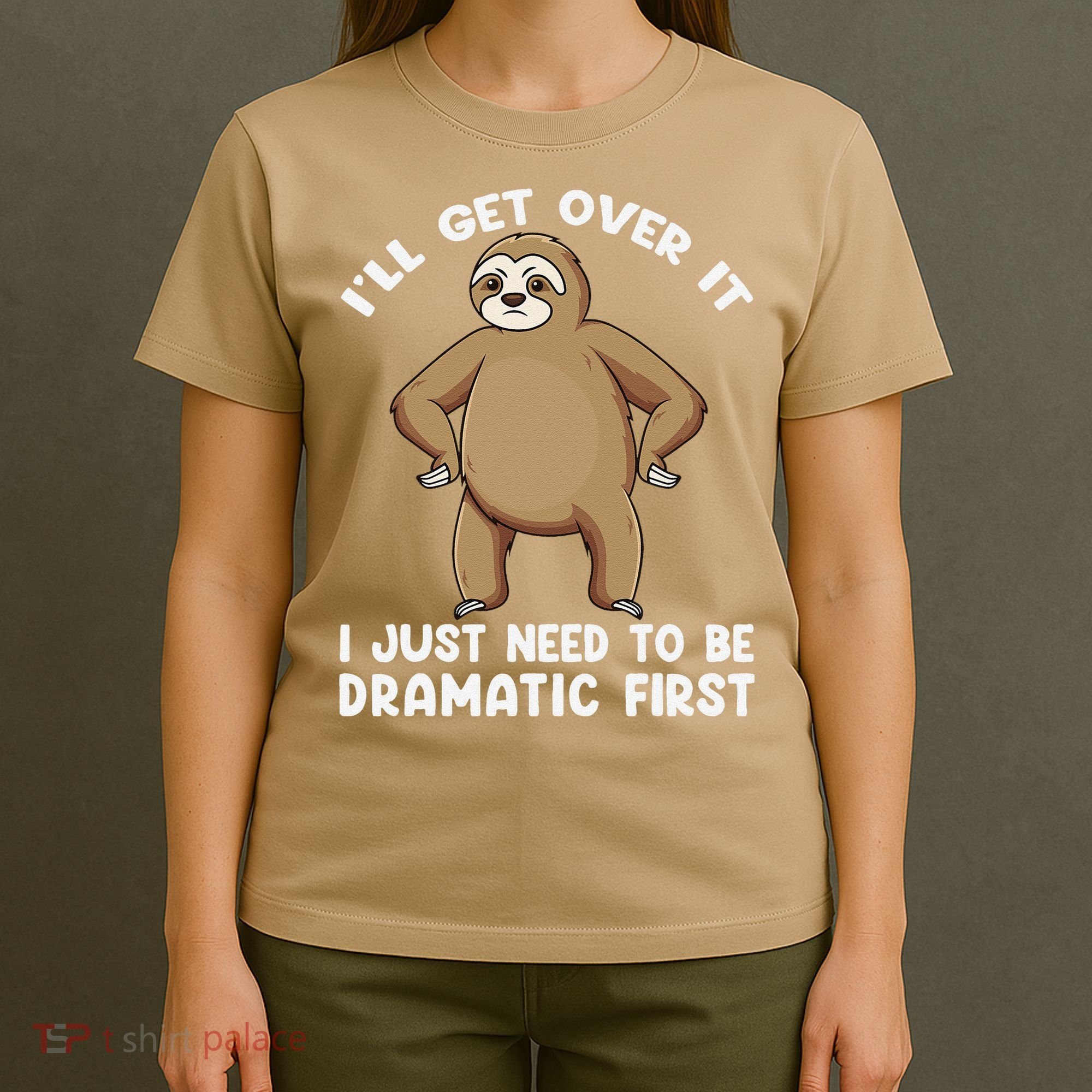 Funny Sloth ILl Get Over It Just Need To Be Dramatic First T-Shirt