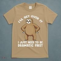 Funny Sloth ILl Get Over It Just Need To Be Dramatic First T-Shirt thumb 5