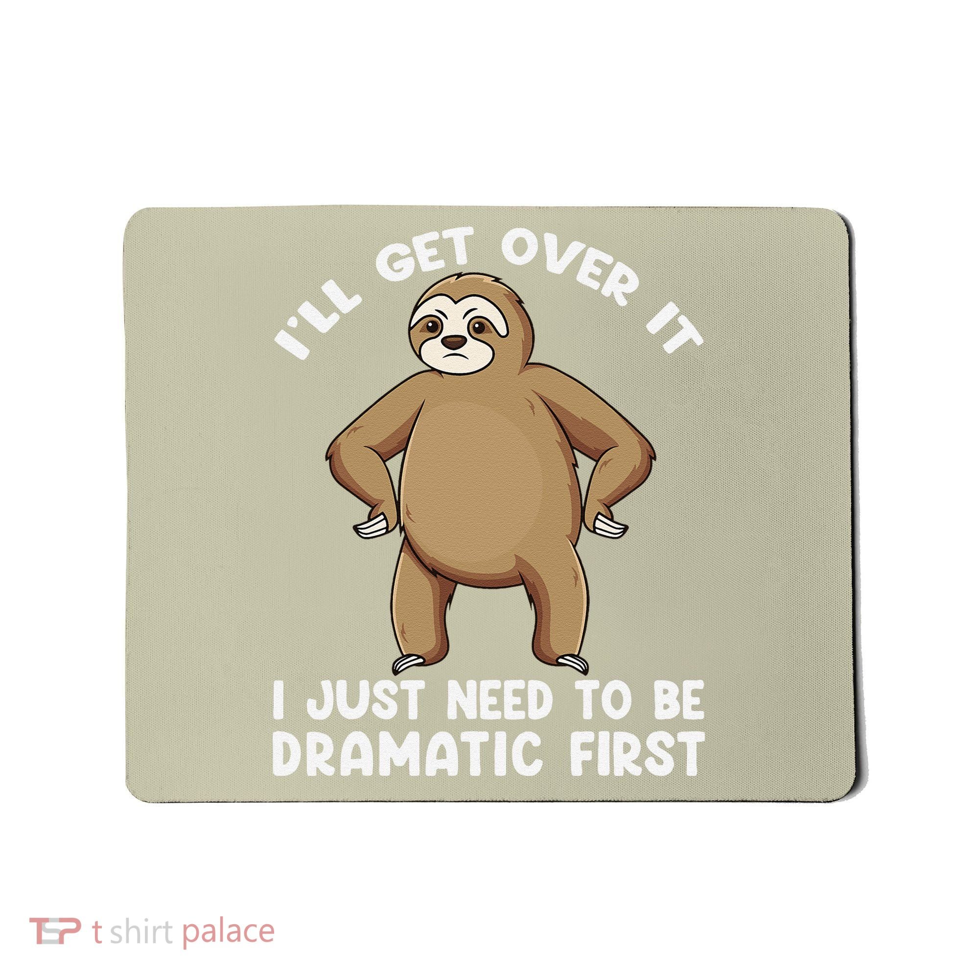 Funny Sloth ILl Get Over It Just Need To Be Dramatic First Mousepad
