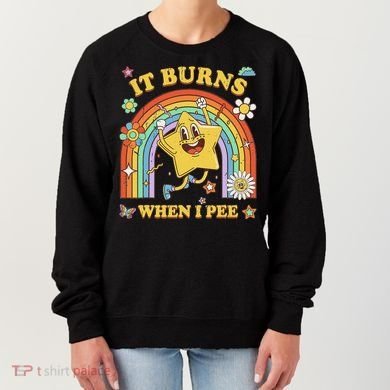 Funny Saying It Burns When I Pee Sarcastic Meme Women's Sweatshirt