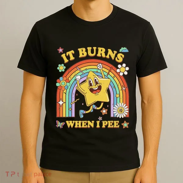 Funny Saying It Burns When I Pee Sarcastic Meme T-Shirt