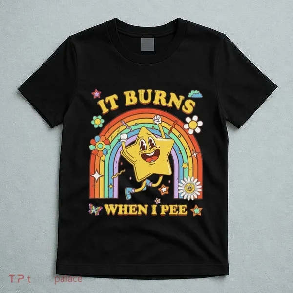 Funny Saying It Burns When I Pee Sarcastic Meme T-Shirt