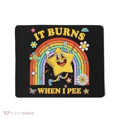 Funny Saying It Burns When I Pee Sarcastic Meme Mousepad