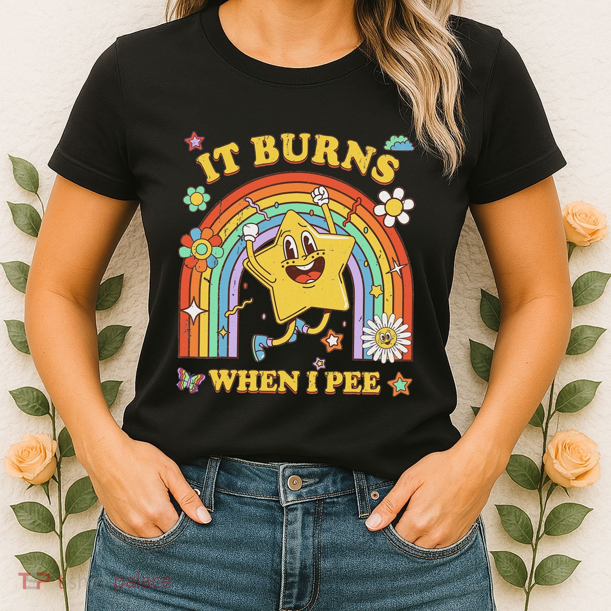 Funny Saying It Burns When I Pee Sarcastic Meme Women's T-Shirt