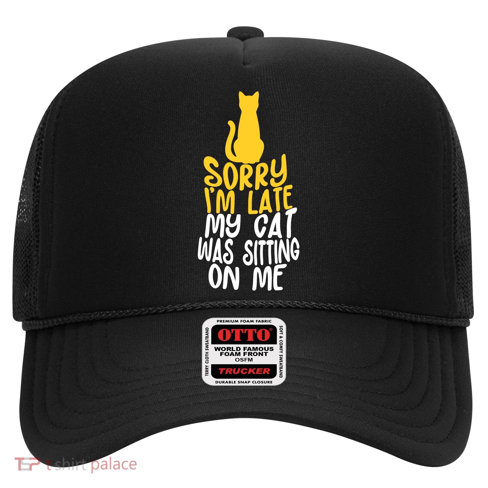 Funny Sorry Im Late My Cat Was Sitting On Me Hat
