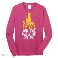 Funny Sorry Im Late My Cat Was Sitting On Me Long Sleeve Shirt thumb 0