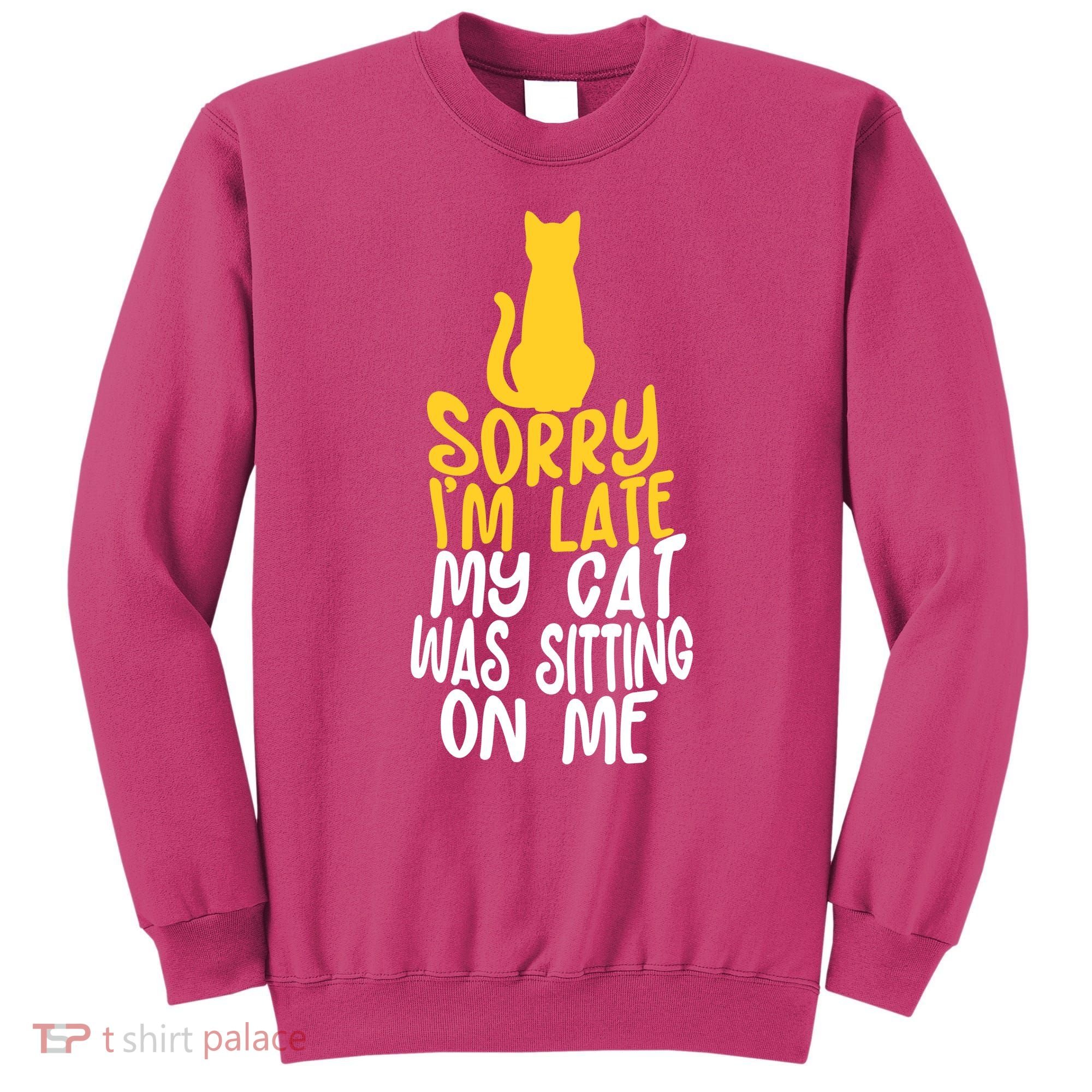 Funny Sorry Im Late My Cat Was Sitting On Me Sweatshirt