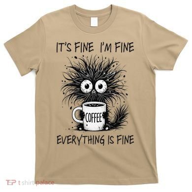 Funny - Sarcastic - Its Fine Im Fine Everything Is Fine T-Shirt