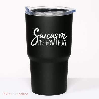 Funny Sarcasm It's How I Hug Tumbler
