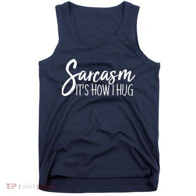 Funny Sarcasm It's How I Hug Tank Top