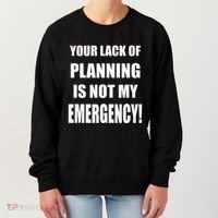 Funny Sarcastic Job & Workplace Lack Of Planning Emergency Women's Sweatshirt thumb 0