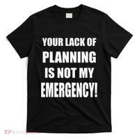 Funny Sarcastic Job & Workplace Lack Of Planning Emergency T-Shirt thumb 0