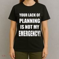 Funny Sarcastic Job & Workplace Lack Of Planning Emergency T-Shirt thumb 4