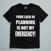 Funny Sarcastic Job & Workplace Lack Of Planning Emergency T-Shirt thumb 5