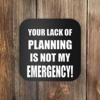 Funny Sarcastic Job & Workplace Lack Of Planning Emergency Coaster thumb 0