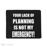 Funny Sarcastic Job & Workplace Lack Of Planning Emergency Mousepad thumb 0