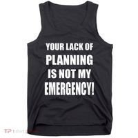 Funny Sarcastic Job & Workplace Lack Of Planning Emergency Tank Top thumb 0
