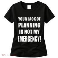 Funny Sarcastic Job & Workplace Lack Of Planning Emergency Women's T-Shirt thumb 0