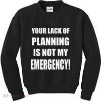 Funny Sarcastic Job & Workplace Lack Of Planning Emergency Kids Sweatshirt thumb 0