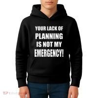 Funny Sarcastic Job & Workplace Lack Of Planning Emergency Kids Hoodie thumb 4