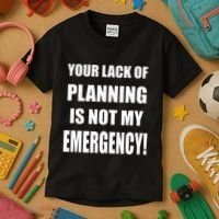 Funny Sarcastic Job & Workplace Lack Of Planning Emergency Kids T-Shirt thumb 3
