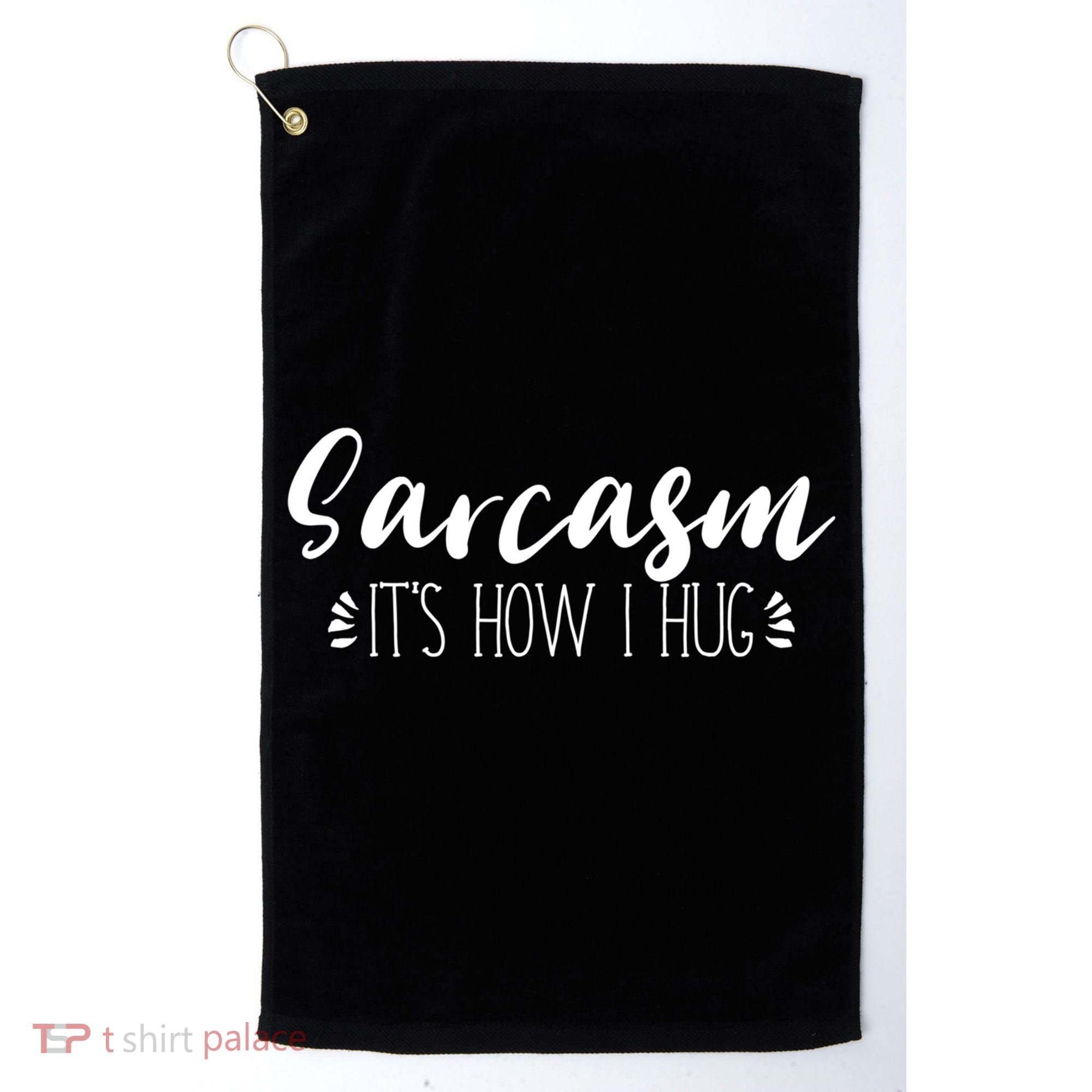 Funny Sarcastic Joke Gift Sarcasm Its How I Hug Cool Gift Golf Towel