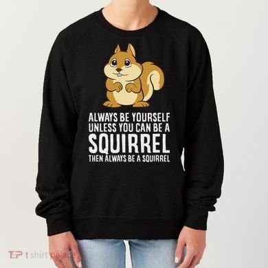 Funny Squirrel Lover Gifts Always Be Yourself Unless You Can Be A Squirrel Women's Sweatshirt