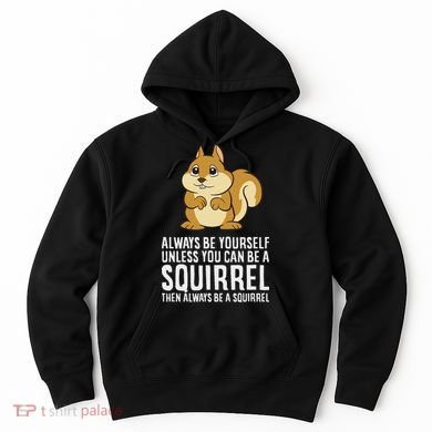 Funny Squirrel Lover Gifts Always Be Yourself Unless You Can Be A Squirrel Hoodie