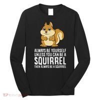 Funny Squirrel Lover Gifts Always Be Yourself Unless You Can Be A Squirrel Long Sleeve Shirt thumb 0