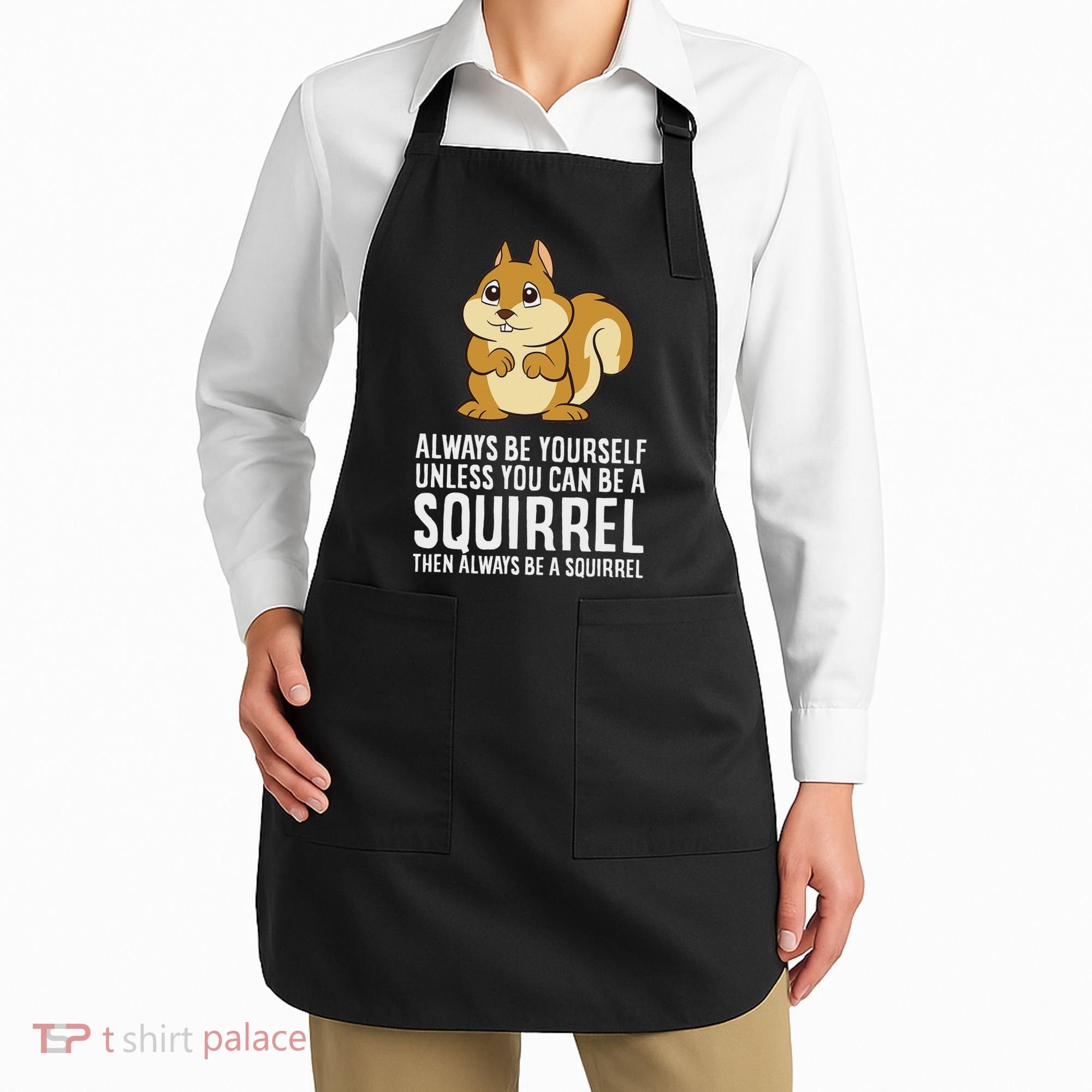 Funny Squirrel Lover Gifts Always Be Yourself Unless You Can Be A Squirrel Apron