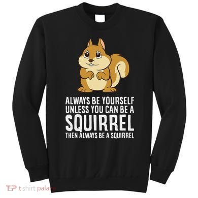 Funny Squirrel Lover Gifts Always Be Yourself Unless You Can Be A Squirrel Sweatshirt