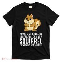 Funny Squirrel Lover Gifts Always Be Yourself Unless You Can Be A Squirrel T-Shirt thumb 0