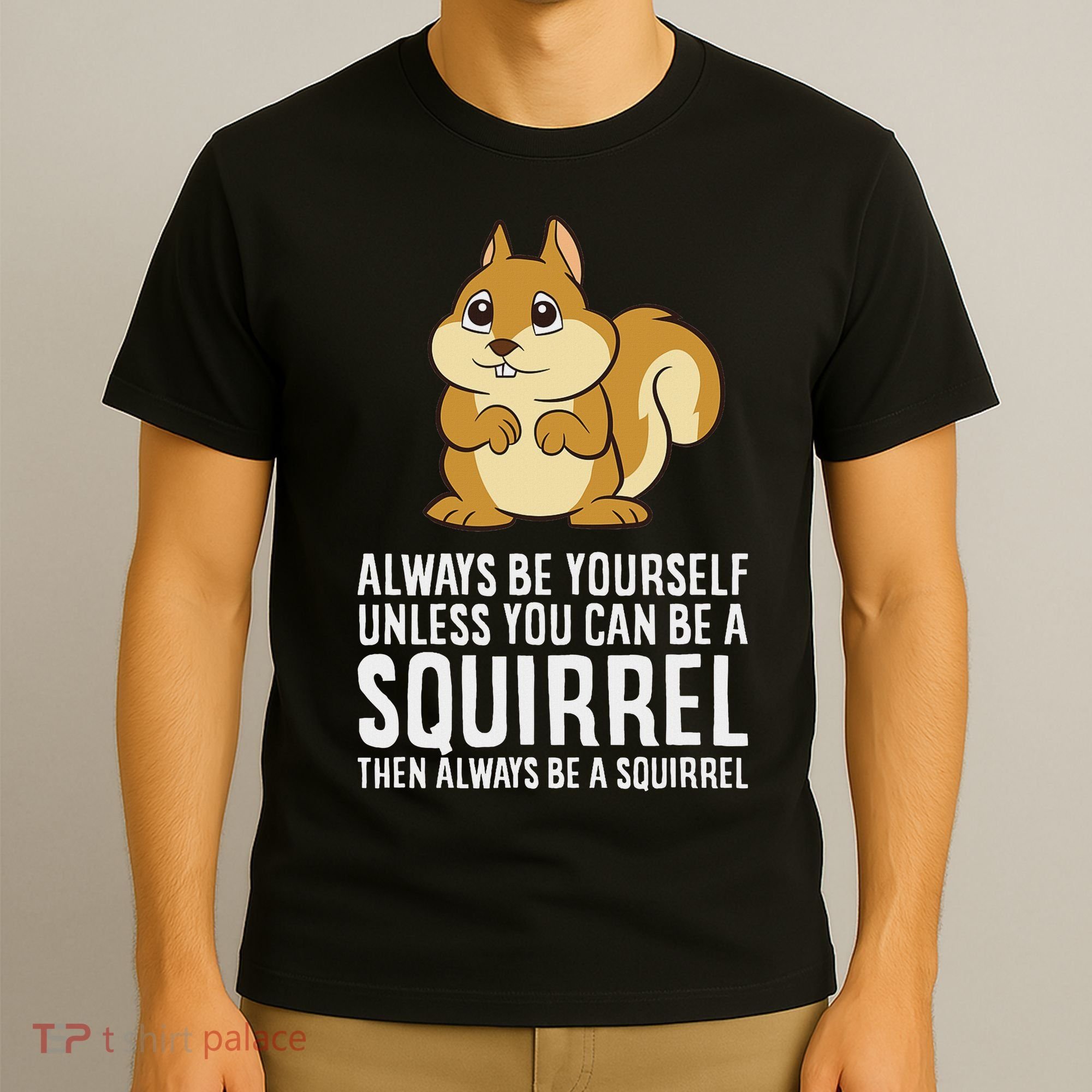 Funny Squirrel Lover Gifts Always Be Yourself Unless You Can Be A Squirrel T-Shirt
