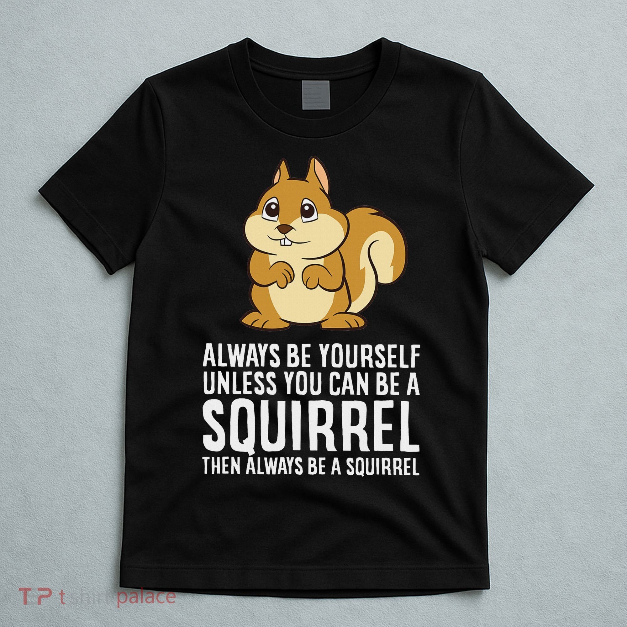 Funny Squirrel Lover Gifts Always Be Yourself Unless You Can Be A Squirrel T-Shirt