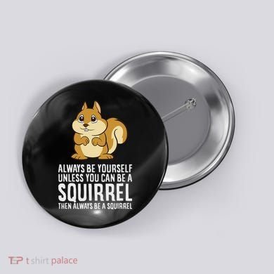 Funny Squirrel Lover Gifts Always Be Yourself Unless You Can Be A Squirrel Button