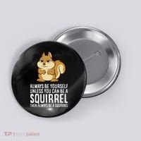 Funny Squirrel Lover Gifts Always Be Yourself Unless You Can Be A Squirrel Button thumb 0