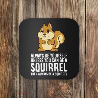 Funny Squirrel Lover Gifts Always Be Yourself Unless You Can Be A Squirrel Coaster