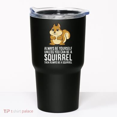 Funny Squirrel Lover Gifts Always Be Yourself Unless You Can Be A Squirrel Tumbler