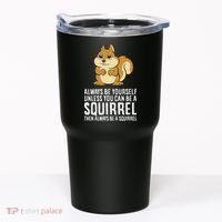 Funny Squirrel Lover Gifts Always Be Yourself Unless You Can Be A Squirrel Tumbler thumb 0