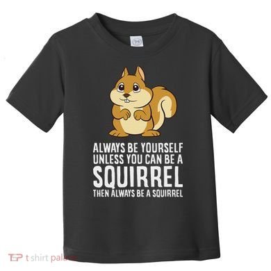 Funny Squirrel Lover Gifts Always Be Yourself Unless You Can Be A Squirrel Toddler T-Shirt