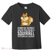 Funny Squirrel Lover Gifts Always Be Yourself Unless You Can Be A Squirrel Toddler T-Shirt thumb 0